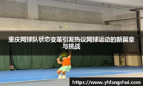 重庆网球队状态变革引发热议网球运动的新篇章与挑战