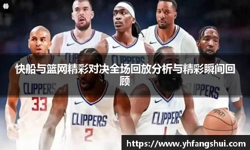 快船与篮网精彩对决全场回放分析与精彩瞬间回顾