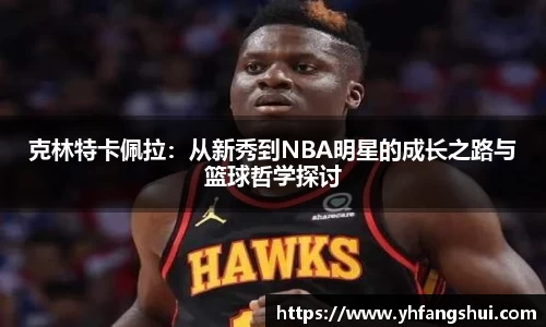 克林特卡佩拉：从新秀到NBA明星的成长之路与篮球哲学探讨