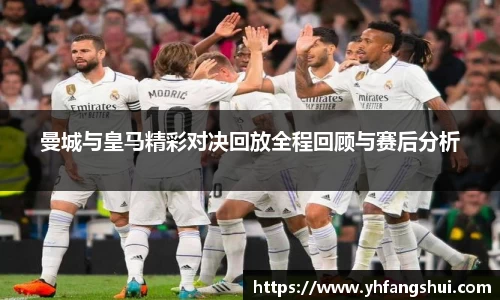 曼城与皇马精彩对决回放全程回顾与赛后分析