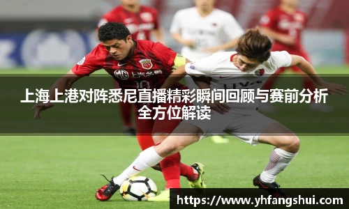 上海上港对阵悉尼直播精彩瞬间回顾与赛前分析全方位解读