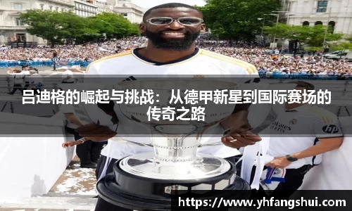 吕迪格的崛起与挑战：从德甲新星到国际赛场的传奇之路