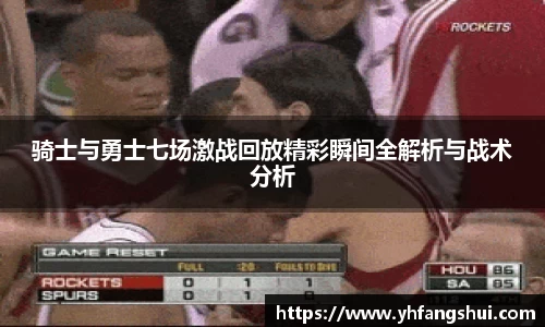 骑士与勇士七场激战回放精彩瞬间全解析与战术分析