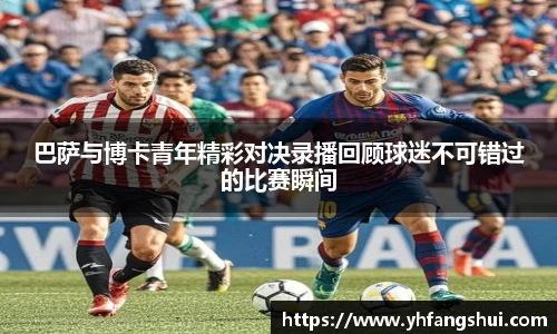 巴萨与博卡青年精彩对决录播回顾球迷不可错过的比赛瞬间
