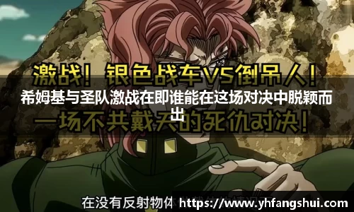 希姆基与圣队激战在即谁能在这场对决中脱颖而出