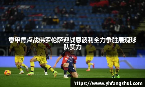 意甲焦点战佛罗伦萨迎战恩波利全力争胜展现球队实力