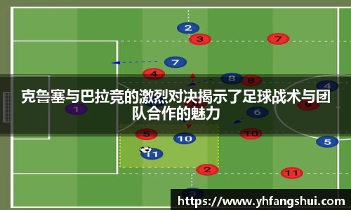 克鲁塞与巴拉竞的激烈对决揭示了足球战术与团队合作的魅力