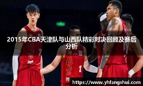2015年CBA天津队与山西队精彩对决回顾及赛后分析