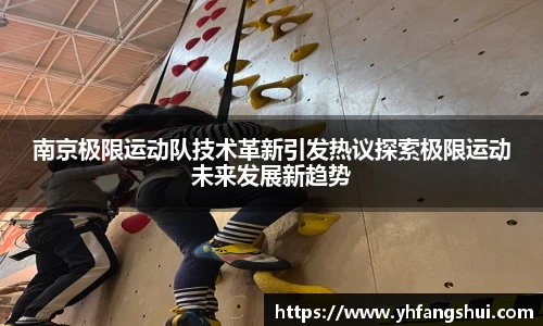 南京极限运动队技术革新引发热议探索极限运动未来发展新趋势