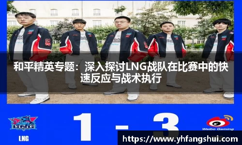 和平精英专题：深入探讨LNG战队在比赛中的快速反应与战术执行