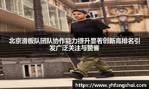 北京滑板队团队协作能力提升显著创新高排名引发广泛关注与赞誉